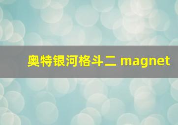 奥特银河格斗二 magnet